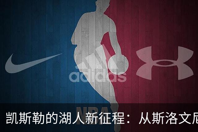 凯斯勒的湖人新征程：从斯洛文尼亚到冠军梦